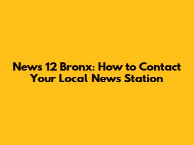 News 12 Bronx: How to Contact Your Local News Station