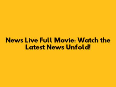 News Live Full Movie: Watch the Latest News Unfold!