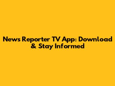 News Reporter TV App: Download & Stay Informed