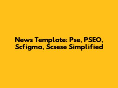 News Template: Pse, PSEO, Scfigma, Scsese Simplified