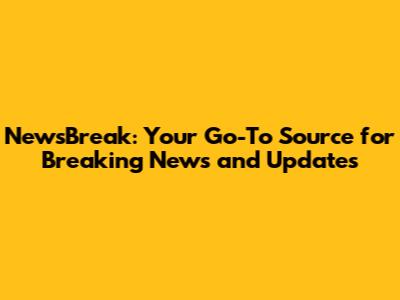 NewsBreak: Your Go-To Source for Breaking News and Updates
