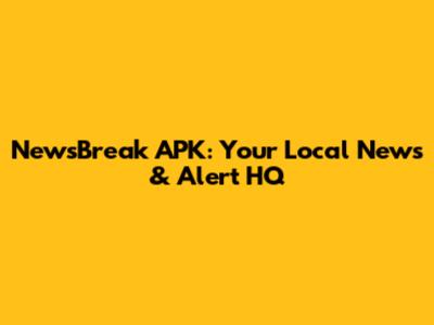 NewsBreak APK: Your Local News & Alert HQ
