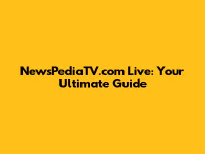 NewsPediaTV.com Live: Your Ultimate Guide