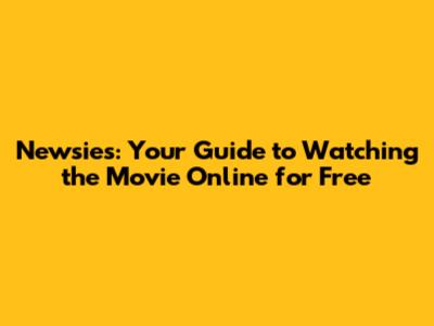 Newsies: Your Guide to Watching the Movie Online for Free