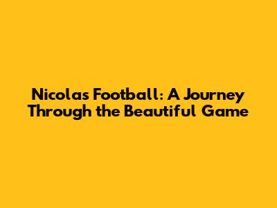 Nicolas Football: A Journey Through the Beautiful Game