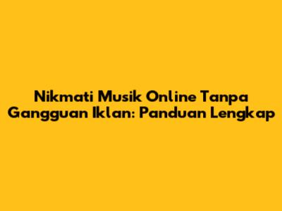 Nikmati Musik Online Tanpa Gangguan Iklan: Panduan Lengkap