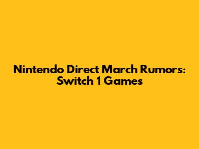 Nintendo Direct March Rumors: Switch 1 Games
