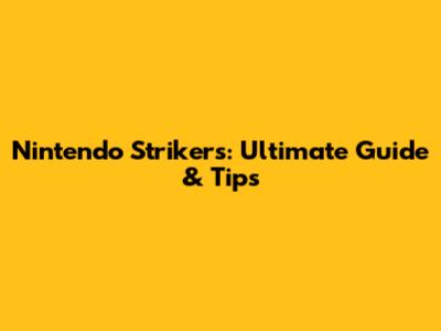 Nintendo Strikers: Ultimate Guide & Tips
