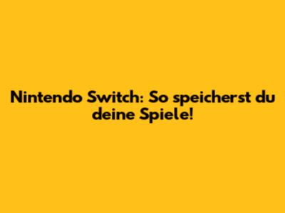 Nintendo Switch: So speicherst du deine Spiele!