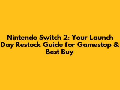 Nintendo Switch 2: Your Launch Day Restock Guide for Gamestop & Best Buy
