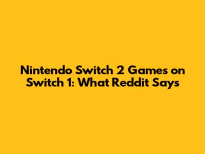Nintendo Switch 2 Games on Switch 1: What Reddit Says