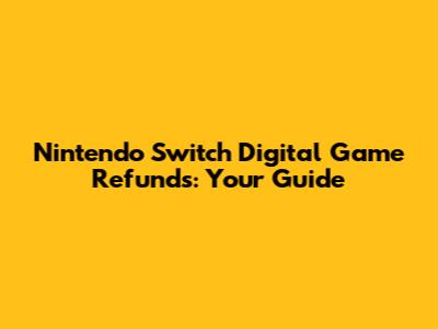 Nintendo Switch Digital Game Refunds: Your Guide