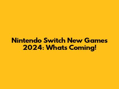 Nintendo Switch New Games 2024: What's Coming!