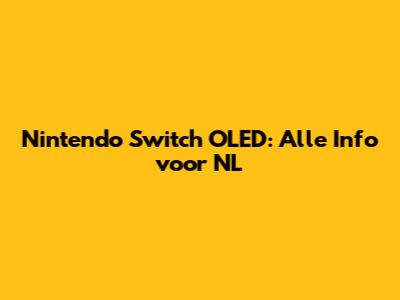 Nintendo Switch OLED: Alle Info voor NL