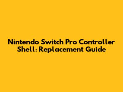 Nintendo Switch Pro Controller Shell: Replacement Guide