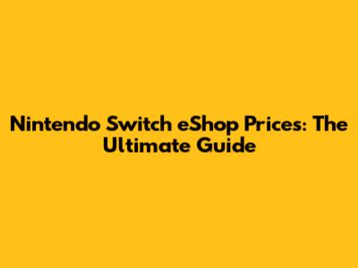 Nintendo Switch eShop Prices: The Ultimate Guide