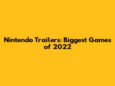 Nintendo Trailers: Biggest Games of 2022