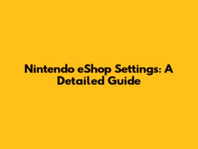 Nintendo eShop Settings: A Detailed Guide