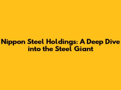 Nippon Steel Holdings: A Deep Dive into the Steel Giant