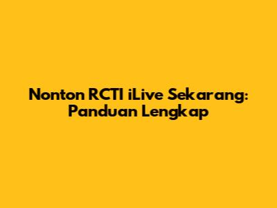 Nonton RCTI iLive Sekarang: Panduan Lengkap