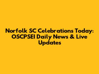 Norfolk SC Celebrations Today: OSCPSEI Daily News & Live Updates