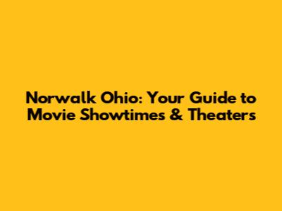Norwalk Ohio: Your Guide to Movie Showtimes & Theaters