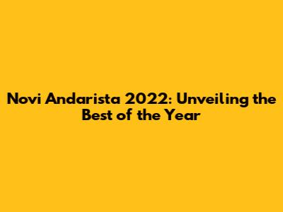 Novi Andarista 2022: Unveiling the Best of the Year