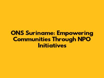 ONS Suriname: Empowering Communities Through NPO Initiatives