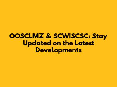 OOSCLMZ & SCWISCSC: Stay Updated on the Latest Developments