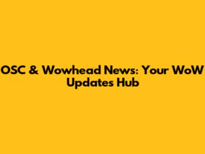 OSC & Wowhead News: Your WoW Updates Hub