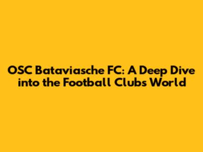 OSC Bataviasche FC: A Deep Dive into the Football Club's World