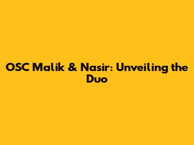 OSC Malik & Nasir: Unveiling the Duo