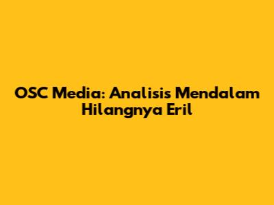 OSC Media: Analisis Mendalam Hilangnya Eril