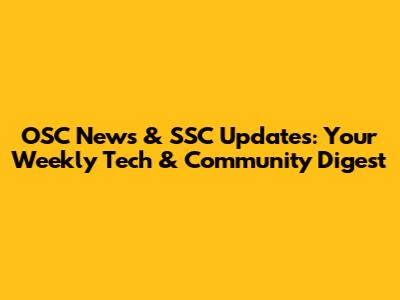 OSC News & SSC Updates: Your Weekly Tech & Community Digest