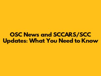 OSC News and SCCARS/SCC Updates: What You Need to Know