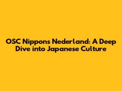 OSC Nippon's Nederland: A Deep Dive into Japanese Culture
