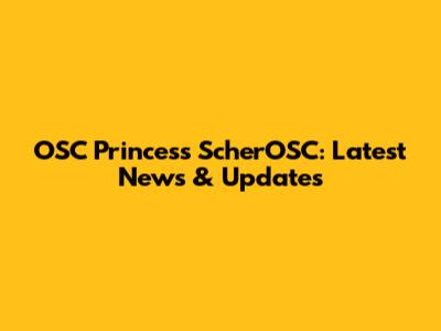 OSC Princess ScherOSC: Latest News & Updates