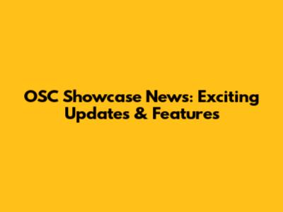 OSC Showcase News: Exciting Updates & Features