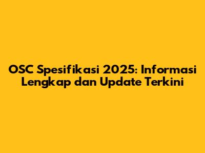 OSC Spesifikasi 2025: Informasi Lengkap dan Update Terkini