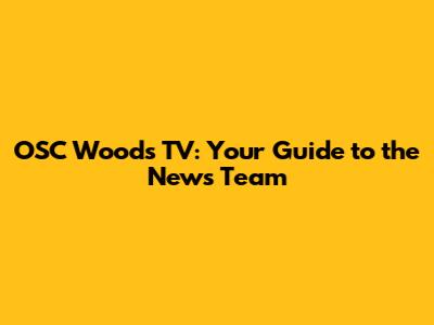 OSC Woods TV: Your Guide to the News Team