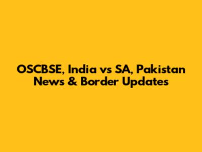 OSCBSE, India vs SA, Pakistan News & Border Updates