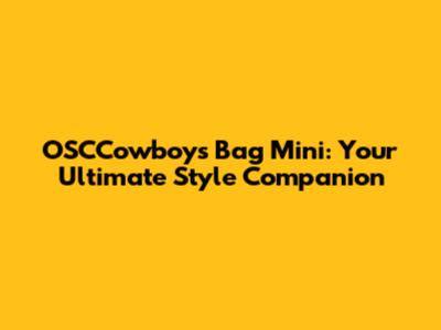 OSCCowboys Bag Mini: Your Ultimate Style Companion