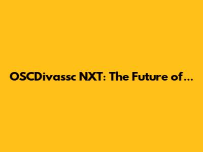 OSCDivassc NXT: The Future of...