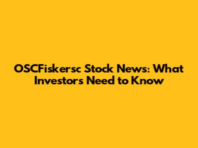 OSCFiskersc Stock News: What Investors Need to Know