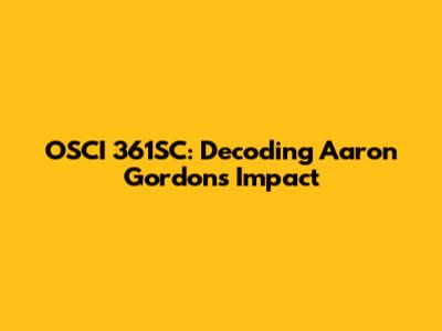 OSCI 361SC: Decoding Aaron Gordon's Impact