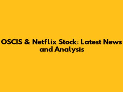 OSCIS & Netflix Stock: Latest News and Analysis