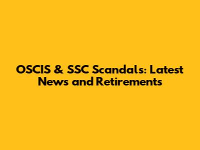 OSCIS & SSC Scandals: Latest News and Retirements