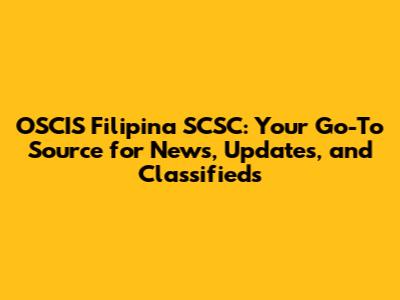 OSCIS Filipina SCSC: Your Go-To Source for News, Updates, and Classifieds