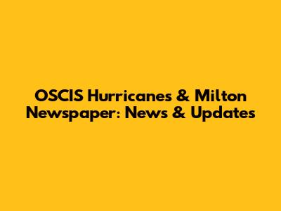 OSCIS Hurricanes & Milton Newspaper: News & Updates