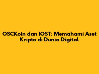 OSCKoin dan IOST: Memahami Aset Kripto di Dunia Digital